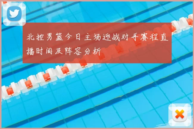 北控男篮今日主场迎战对手赛程直播时间及阵容分析