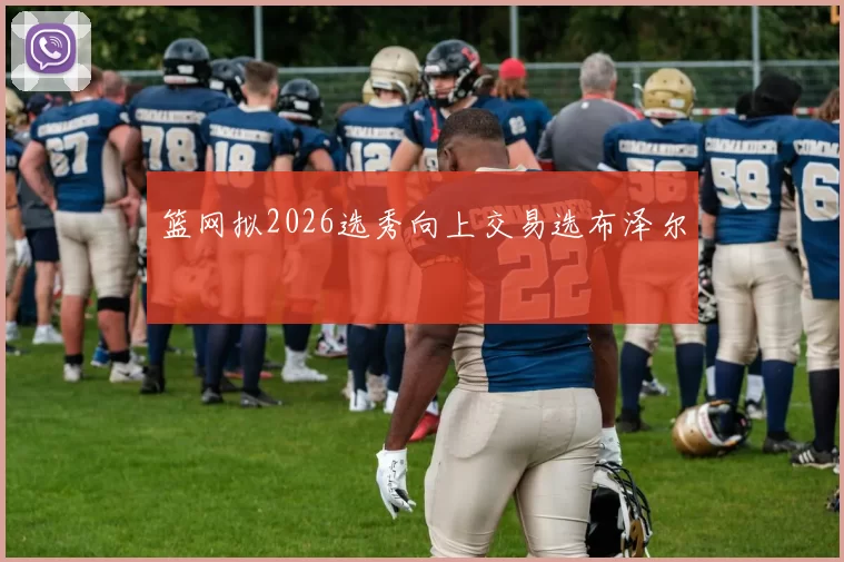 篮网拟2026选秀向上交易选布泽尔