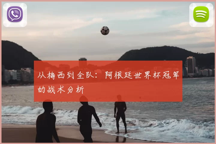 从梅西到全队:阿根廷世界杯冠军的战术分析
