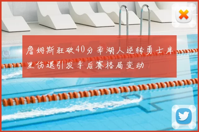 詹姆斯狂砍40分率湖人逆转勇士库里伤退引发季后赛格局变动