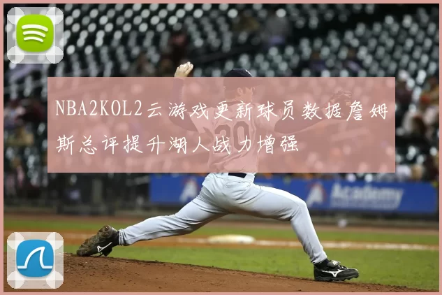 NBA2KOL2云游戏更新球员数据詹姆斯总评提升湖人战力增强