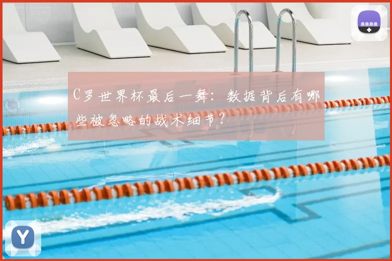 C罗世界杯最后一舞:数据背后有哪些被忽略的战术细节?