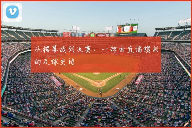 从揭幕战到决赛，一部由直播镌刻的足球史诗