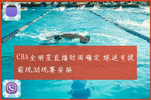 CBA全明星直播时间确定 球迷可提前规划观赛安排