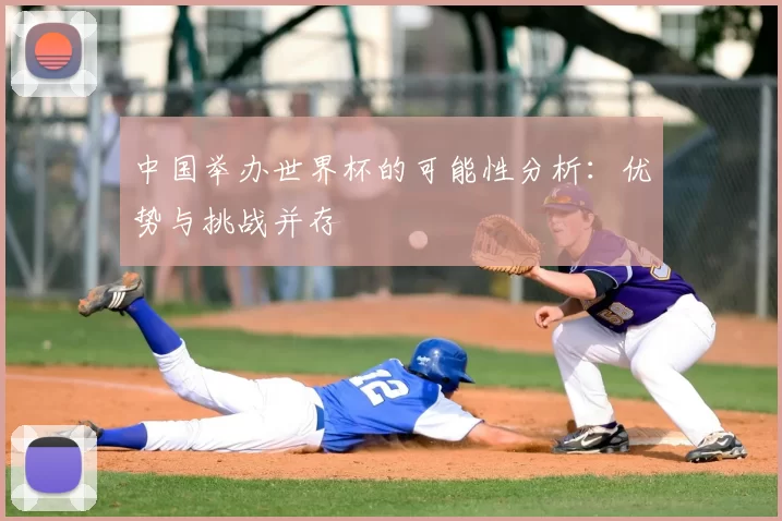中国举办世界杯的可能性分析:优势与挑战并存