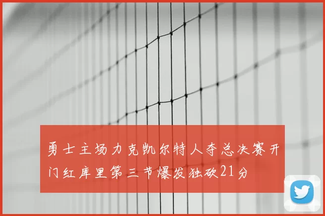 勇士主场力克凯尔特人夺总决赛开门红库里第三节爆发独砍21分