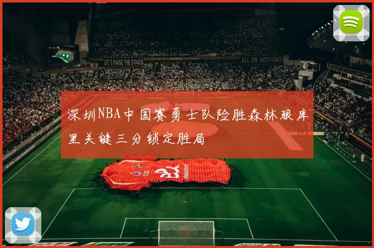 深圳NBA中国赛勇士队险胜森林狼库里关键三分锁定胜局