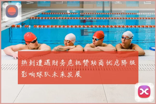 热刺遭遇财务危机赞助商忧虑降级影响球队未来发展