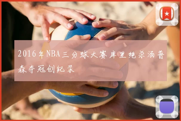 2016年NBA三分球大赛库里绝杀汤普森夺冠创纪录