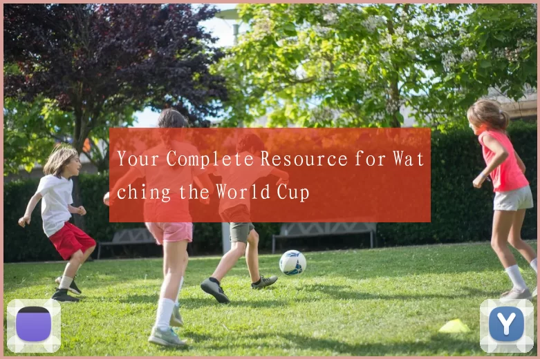 Your Complete Resource for Watching the World Cup