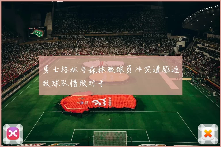 勇士格林与森林狼球员冲突遭驱逐致球队惜败对手